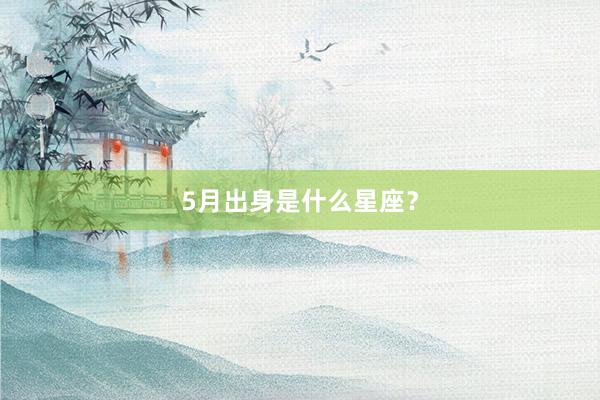 5月出身是什么星座？