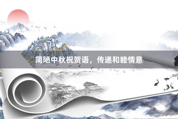 简陋中秋祝贺语，传递和睦情意