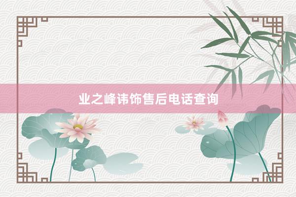 业之峰讳饰售后电话查询